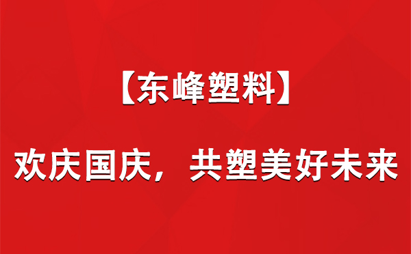 【东峰塑料】欢庆国庆，共塑美好未来